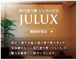 現代塗り壁 ジュラックス「JULUX」の動画を見る。設計士様やお施主様の塗り壁の考えや実体験をもとに現代塗り壁「JULUX」の魅力を動画でご紹介いたします。